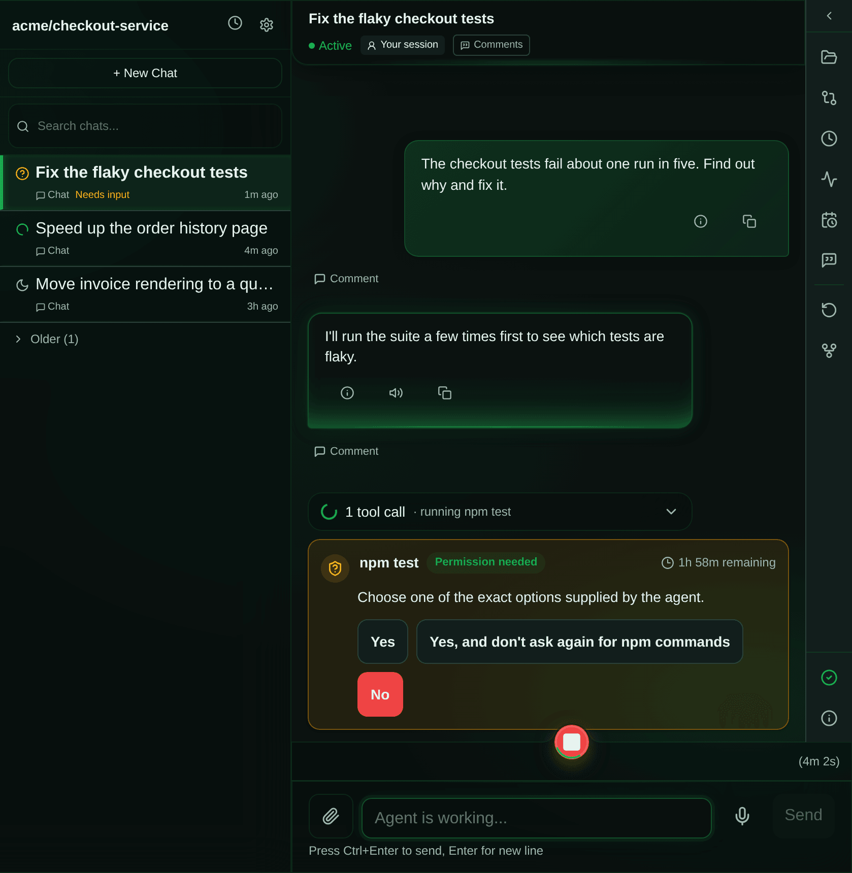 A chat where the agent is waiting for permission. The user asked it to fix flaky checkout tests, and the agent replied that it will run the test suite. Under its running "npm test" step, a card titled "npm test" has a "Permission needed" badge and a countdown of about two hours, and three buttons supplied by the agent: "Yes", "Yes, and don't ask again for npm commands", and "No". On a wide screen, the session list beside the chat marks it "Needs input" in amber; the other chats in the list carry no status label.